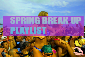 Spring Break Up Playlist - Cliterati.ca